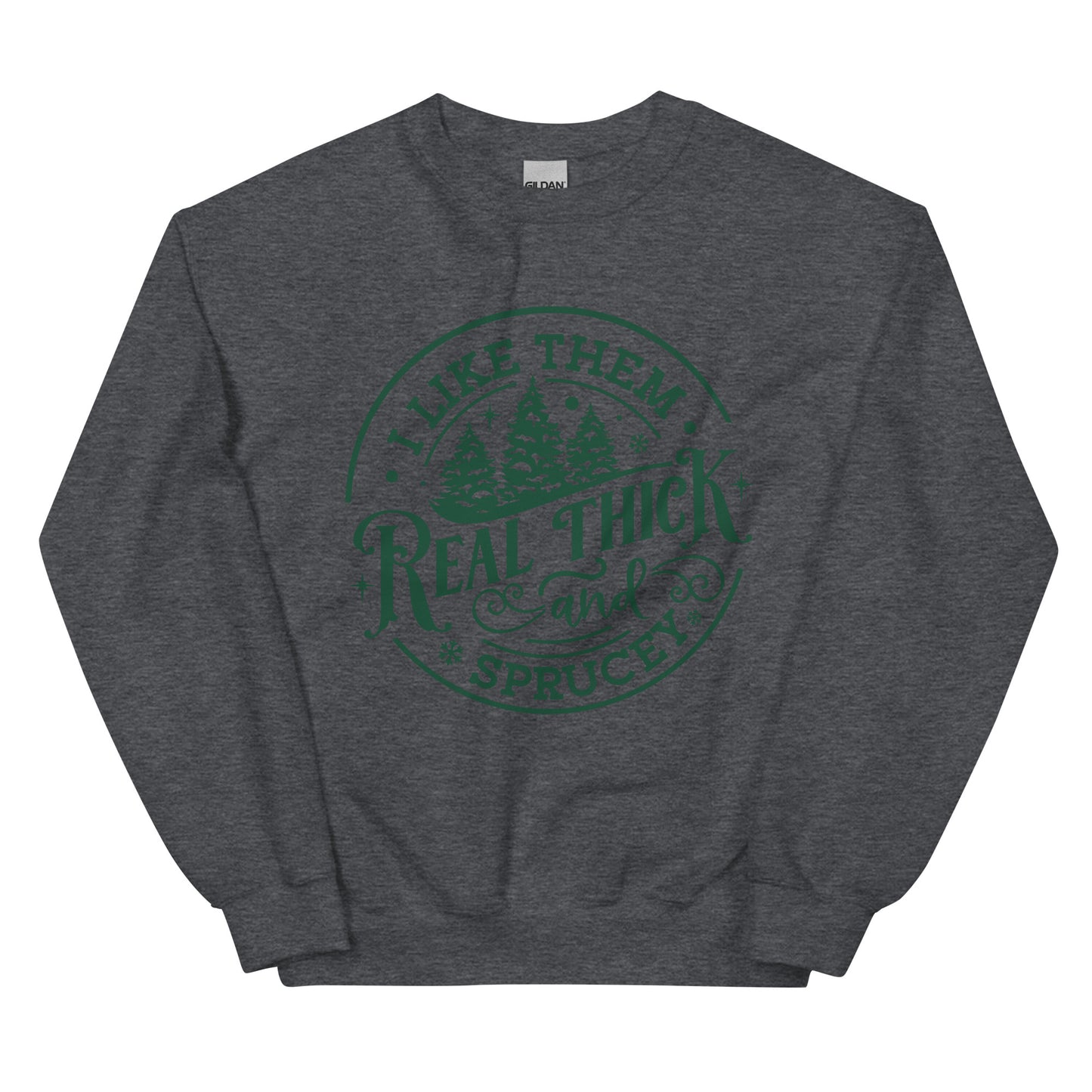 Real Thick and Sprucey Sweatshirt