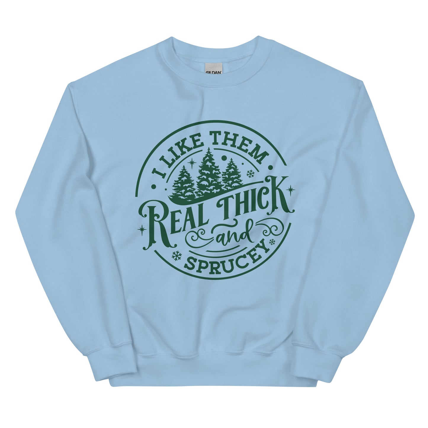 Real Thick and Sprucey Sweatshirt