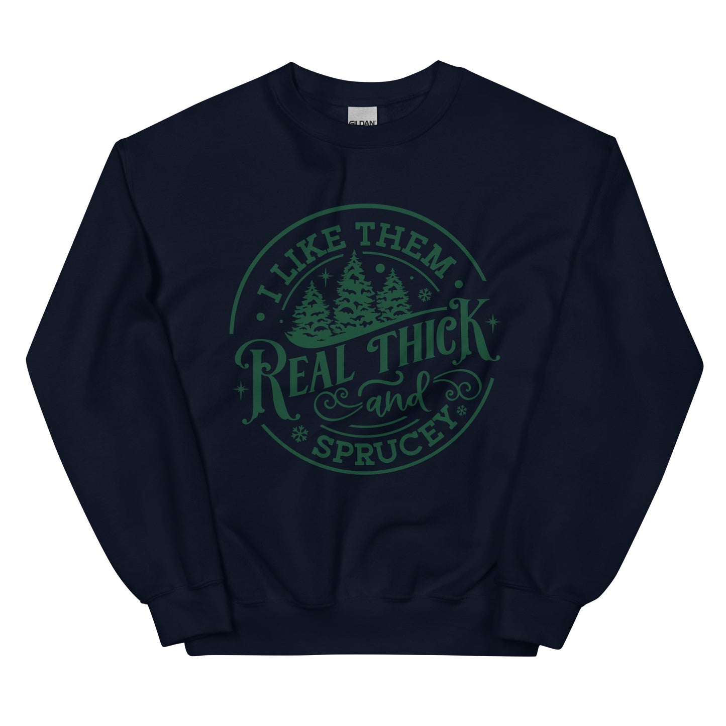 Real Thick and Sprucey Sweatshirt