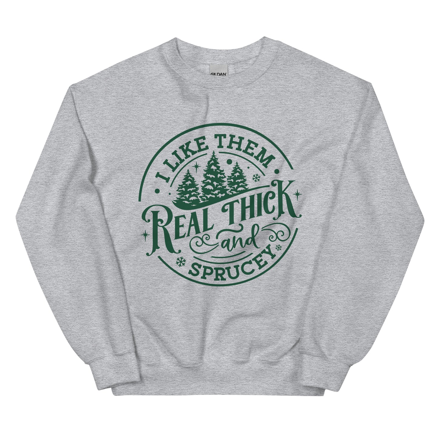 Real Thick and Sprucey Sweatshirt