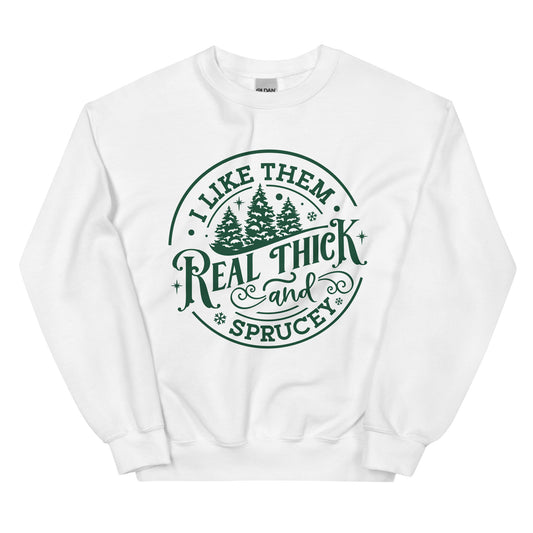 Real Thick and Sprucey Sweatshirt